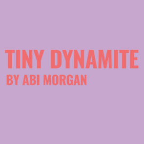 Tiny Dynamite by Abi Morgan