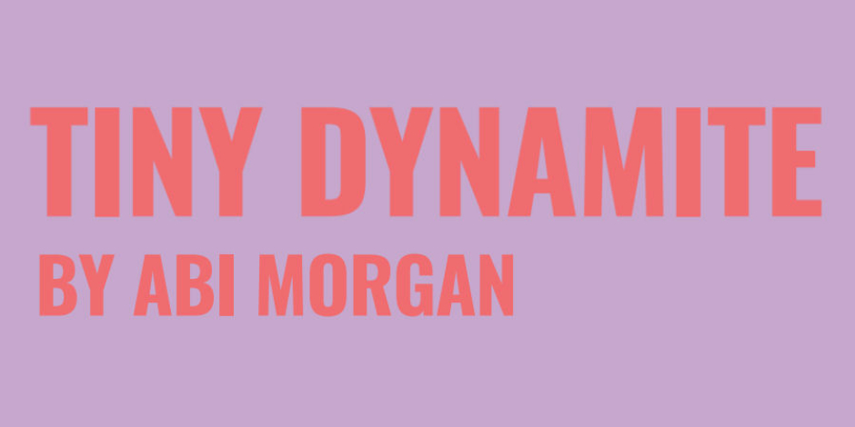 Tiny Dynamite by Abi Morgan